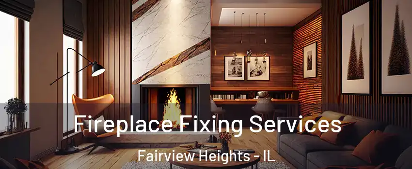  Fireplace Fixing Services Fairview Heights - IL