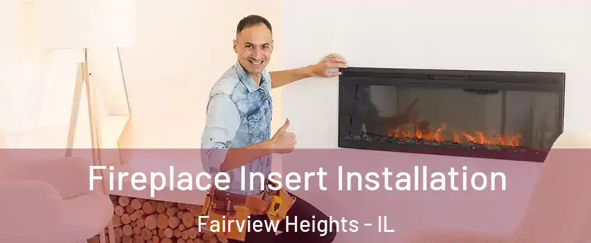 Fireplace Insert Installation Fairview Heights - IL