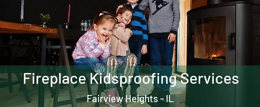 Fireplace Kidsproofing Services Fairview Heights - IL