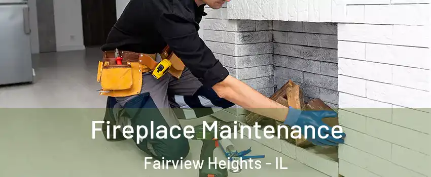 Fireplace Maintenance Fairview Heights - IL