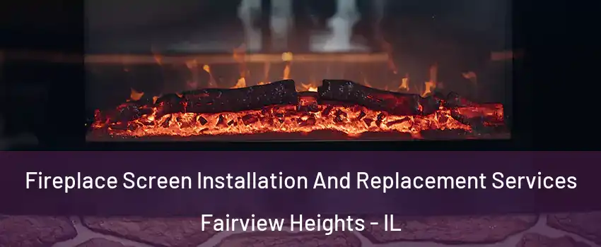 Fireplace Screen Installation And Replacement Services Fairview Heights - IL