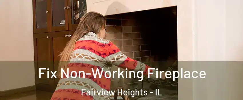 Fix Non-Working Fireplace Fairview Heights - IL