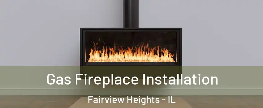 Gas Fireplace Installation Fairview Heights - IL