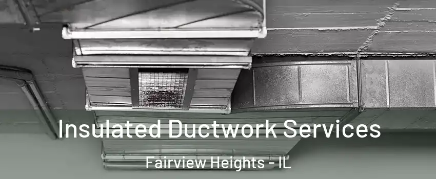  Insulated Ductwork Services Fairview Heights - IL