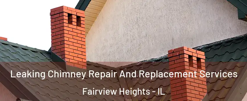  Leaking Chimney Repair And Replacement Services Fairview Heights - IL