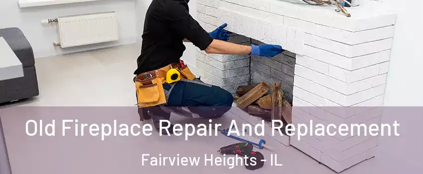 Old Fireplace Repair And Replacement Fairview Heights - IL