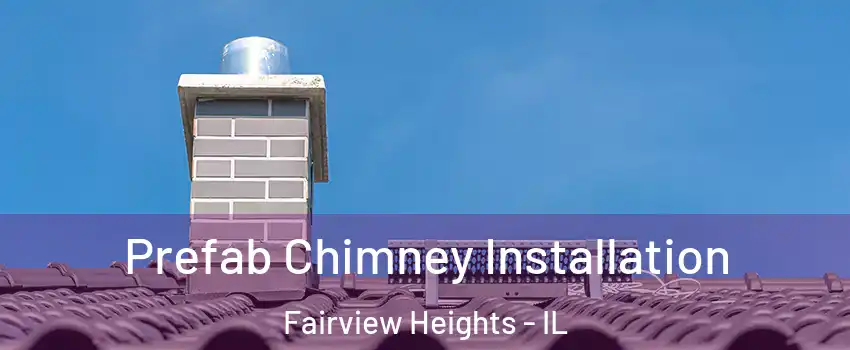 Prefab Chimney Installation Fairview Heights - IL