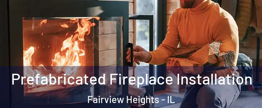  Prefabricated Fireplace Installation Fairview Heights - IL