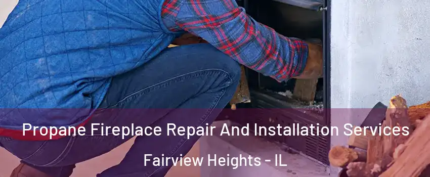  Propane Fireplace Repair And Installation Services Fairview Heights - IL