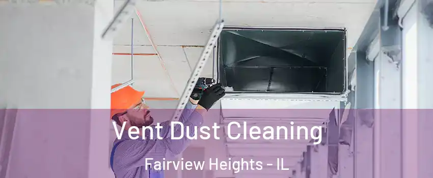  Vent Dust Cleaning Fairview Heights - IL