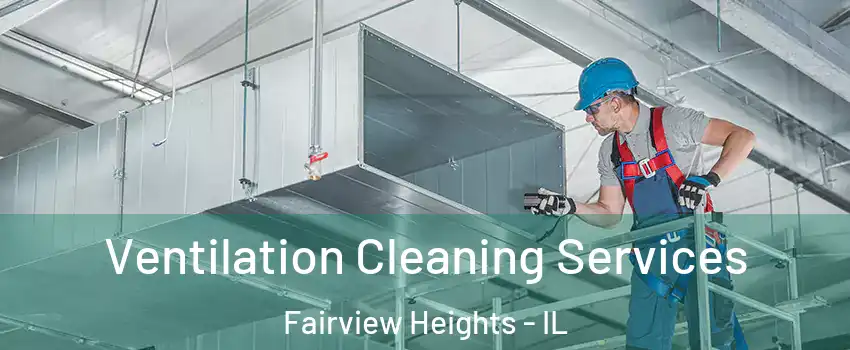 Ventilation Cleaning Services Fairview Heights - IL