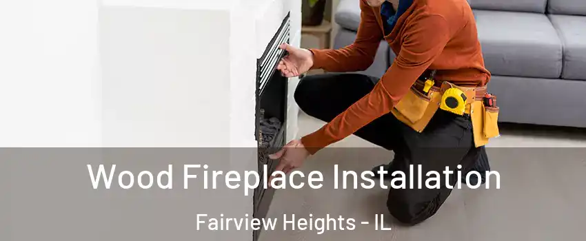  Wood Fireplace Installation Fairview Heights - IL