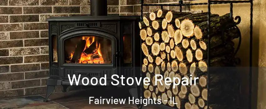 Wood Stove Repair Fairview Heights - IL